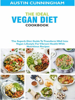 cover image of The Ideal Vegan Diet Cookbook; the Superb Diet Guide to Transform Well Into Vegan Lifestyle For Vibrant Health With Nutritious Recipes